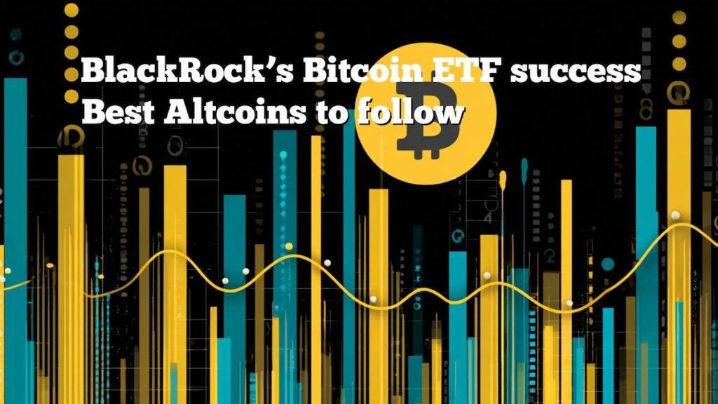 Top Altcoins to Monitor Amid BlackRock’s Bitcoin ETF Surge Top Altcoins to Monitor Amid BlackRocks Bitcoin ETF Surge